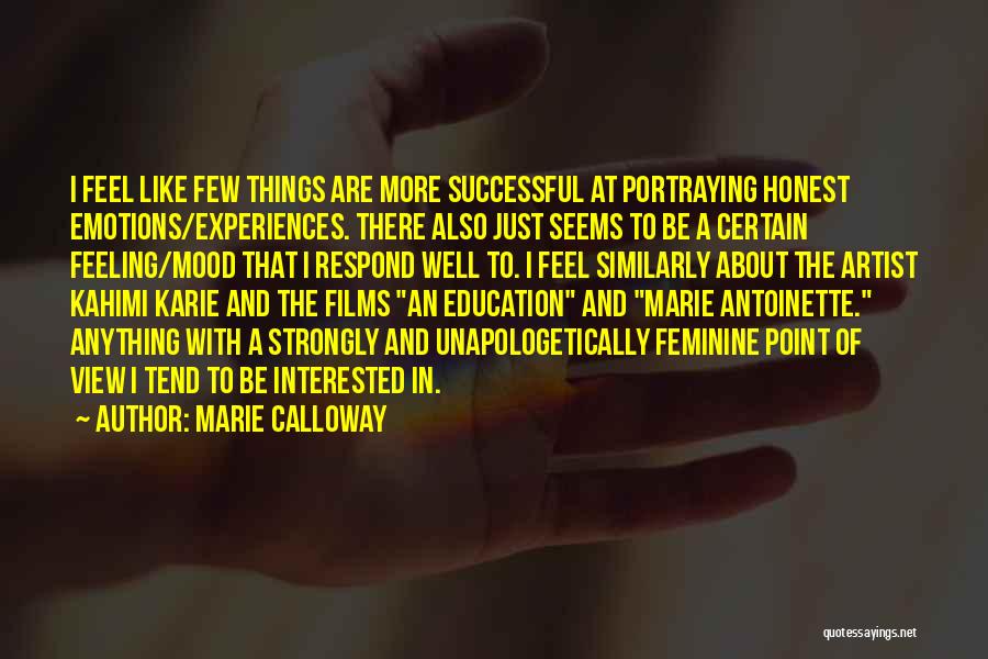 Marie Calloway Quotes: I Feel Like Few Things Are More Successful At Portraying Honest Emotions/experiences. There Also Just Seems To Be A Certain