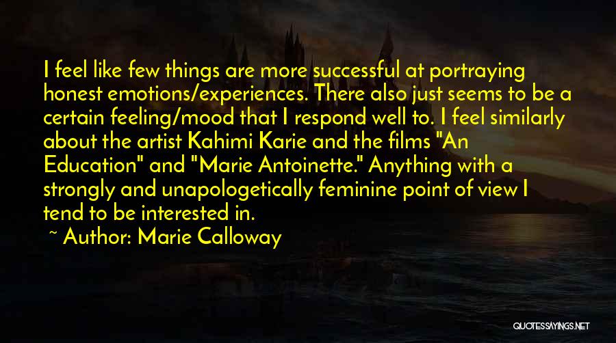 Marie Calloway Quotes: I Feel Like Few Things Are More Successful At Portraying Honest Emotions/experiences. There Also Just Seems To Be A Certain