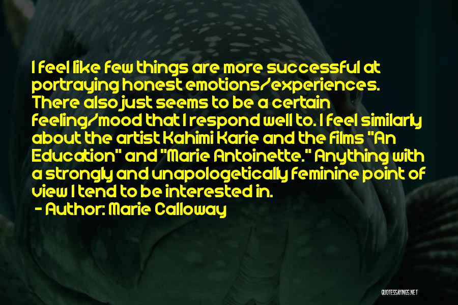 Marie Calloway Quotes: I Feel Like Few Things Are More Successful At Portraying Honest Emotions/experiences. There Also Just Seems To Be A Certain