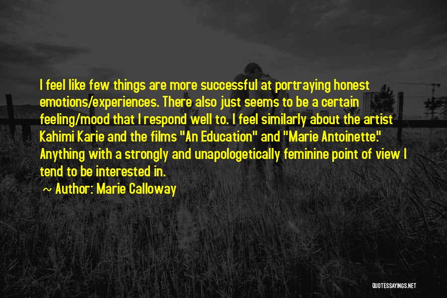 Marie Calloway Quotes: I Feel Like Few Things Are More Successful At Portraying Honest Emotions/experiences. There Also Just Seems To Be A Certain