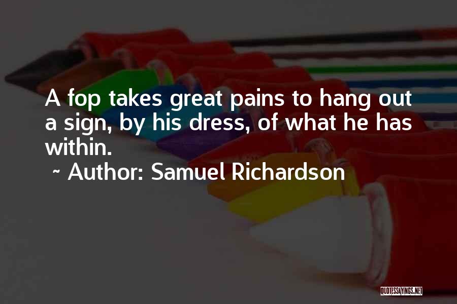 Samuel Richardson Quotes: A Fop Takes Great Pains To Hang Out A Sign, By His Dress, Of What He Has Within.