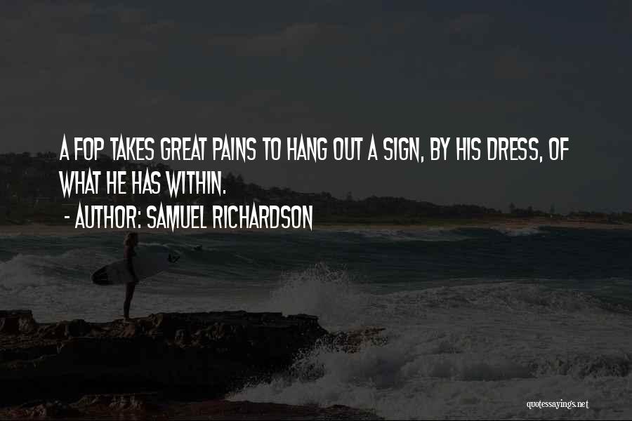 Samuel Richardson Quotes: A Fop Takes Great Pains To Hang Out A Sign, By His Dress, Of What He Has Within.