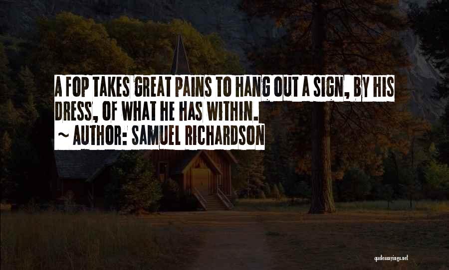 Samuel Richardson Quotes: A Fop Takes Great Pains To Hang Out A Sign, By His Dress, Of What He Has Within.