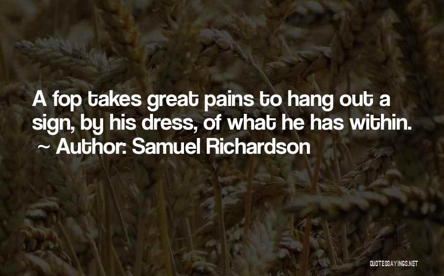 Samuel Richardson Quotes: A Fop Takes Great Pains To Hang Out A Sign, By His Dress, Of What He Has Within.