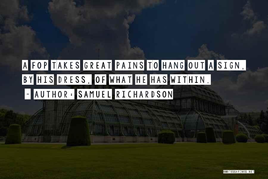 Samuel Richardson Quotes: A Fop Takes Great Pains To Hang Out A Sign, By His Dress, Of What He Has Within.