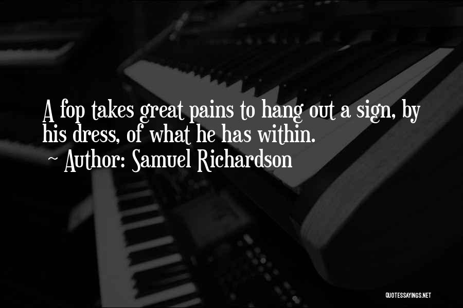 Samuel Richardson Quotes: A Fop Takes Great Pains To Hang Out A Sign, By His Dress, Of What He Has Within.