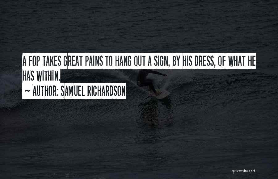 Samuel Richardson Quotes: A Fop Takes Great Pains To Hang Out A Sign, By His Dress, Of What He Has Within.