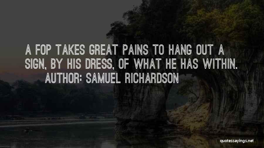 Samuel Richardson Quotes: A Fop Takes Great Pains To Hang Out A Sign, By His Dress, Of What He Has Within.