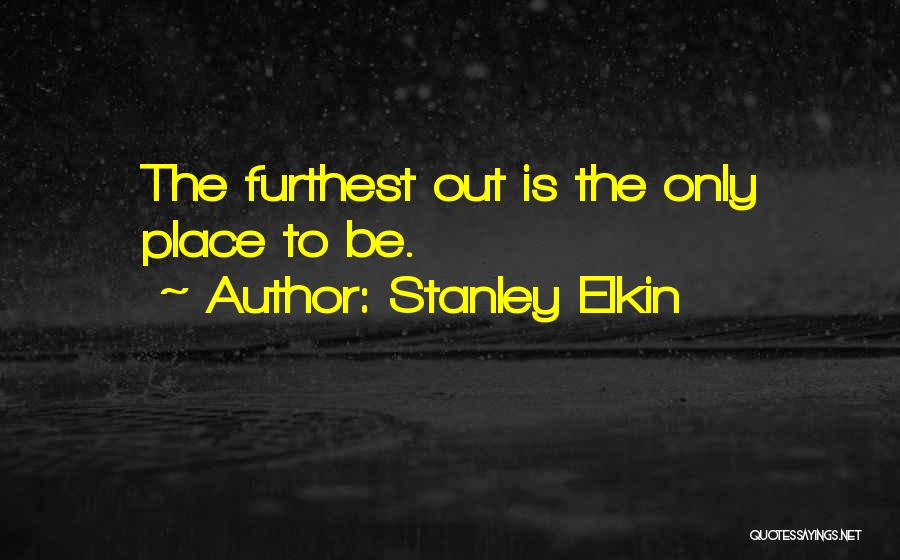 Stanley Elkin Quotes: The Furthest Out Is The Only Place To Be.