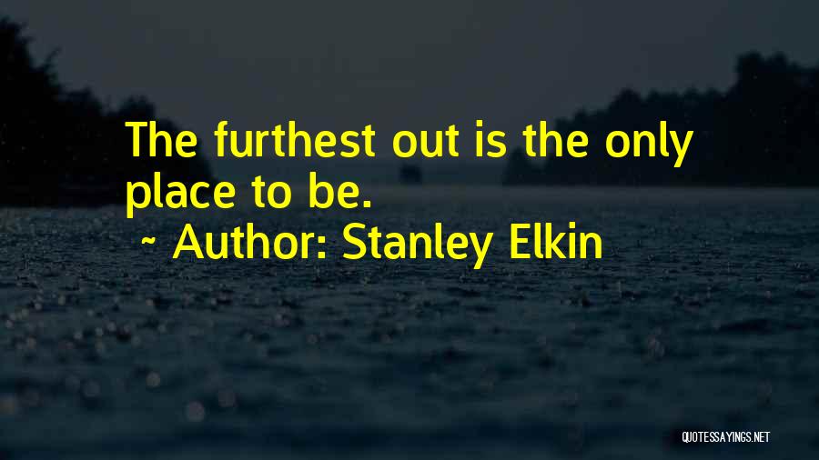 Stanley Elkin Quotes: The Furthest Out Is The Only Place To Be.