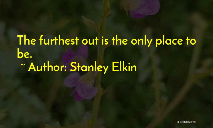 Stanley Elkin Quotes: The Furthest Out Is The Only Place To Be.