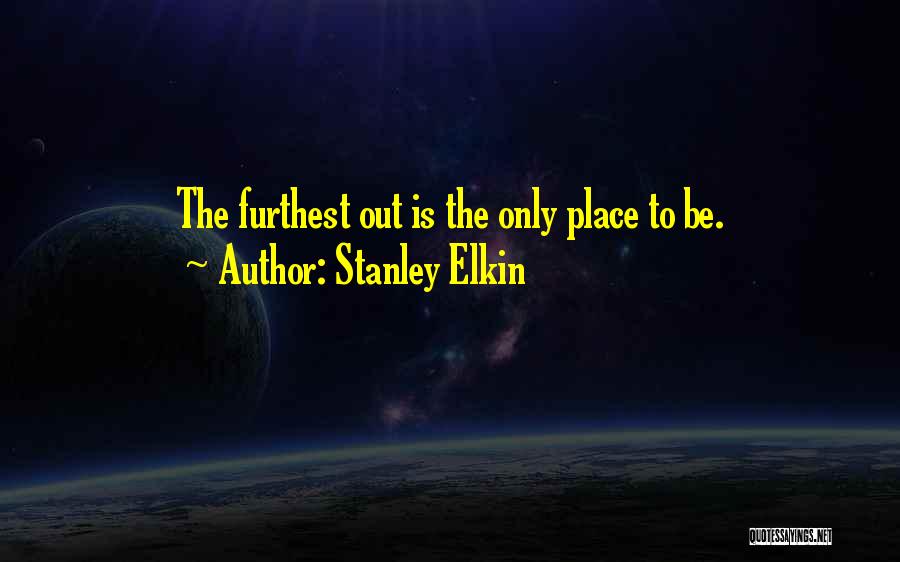Stanley Elkin Quotes: The Furthest Out Is The Only Place To Be.
