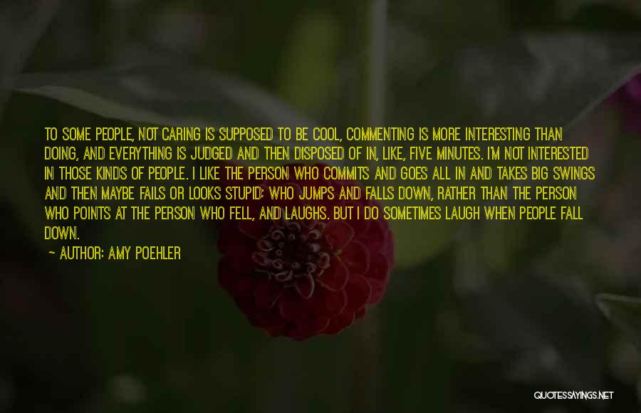 Amy Poehler Quotes: To Some People, Not Caring Is Supposed To Be Cool, Commenting Is More Interesting Than Doing, And Everything Is Judged