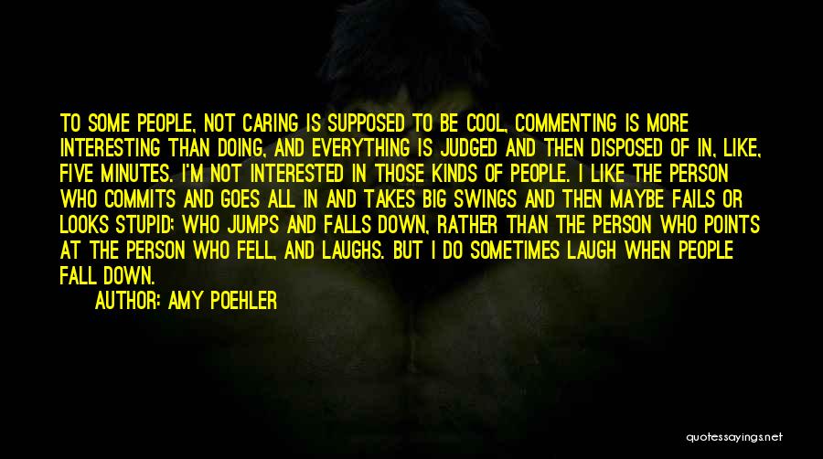 Amy Poehler Quotes: To Some People, Not Caring Is Supposed To Be Cool, Commenting Is More Interesting Than Doing, And Everything Is Judged