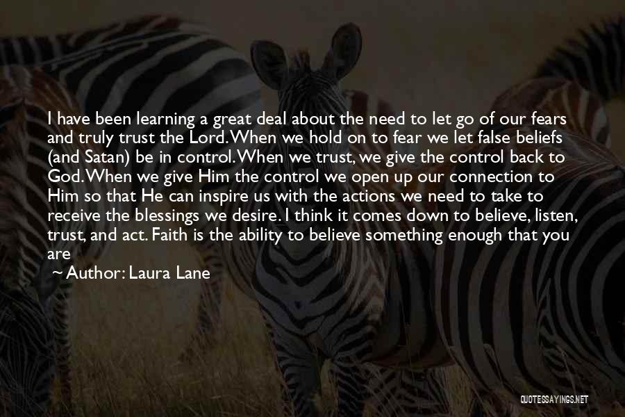 Laura Lane Quotes: I Have Been Learning A Great Deal About The Need To Let Go Of Our Fears And Truly Trust The