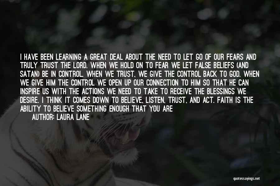 Laura Lane Quotes: I Have Been Learning A Great Deal About The Need To Let Go Of Our Fears And Truly Trust The