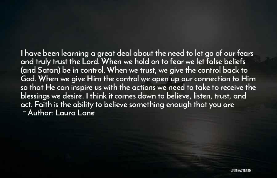 Laura Lane Quotes: I Have Been Learning A Great Deal About The Need To Let Go Of Our Fears And Truly Trust The