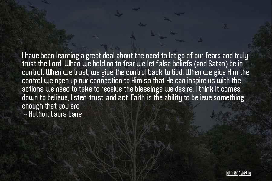 Laura Lane Quotes: I Have Been Learning A Great Deal About The Need To Let Go Of Our Fears And Truly Trust The