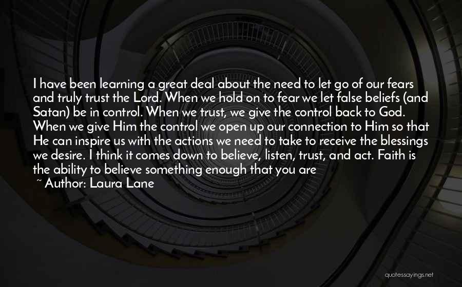 Laura Lane Quotes: I Have Been Learning A Great Deal About The Need To Let Go Of Our Fears And Truly Trust The