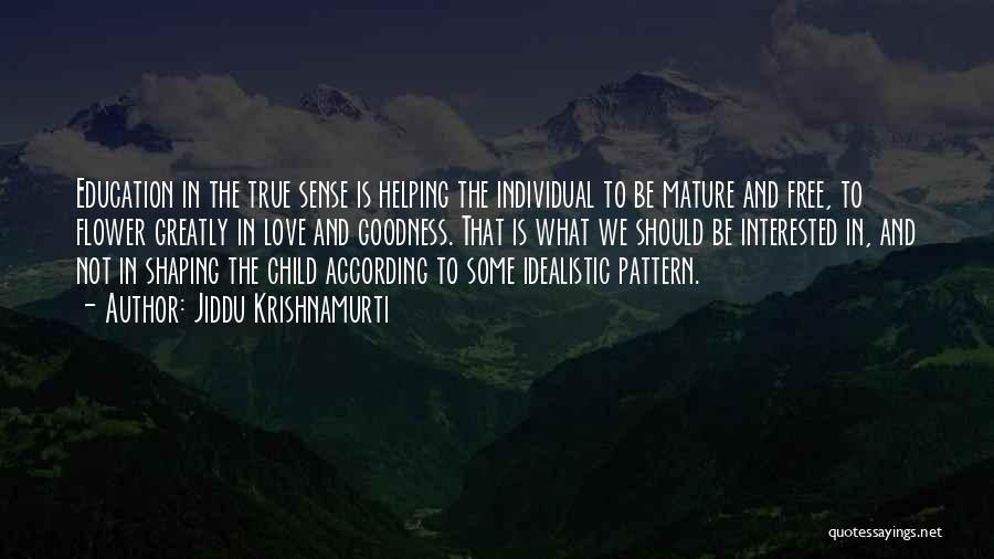 Jiddu Krishnamurti Quotes: Education In The True Sense Is Helping The Individual To Be Mature And Free, To Flower Greatly In Love And