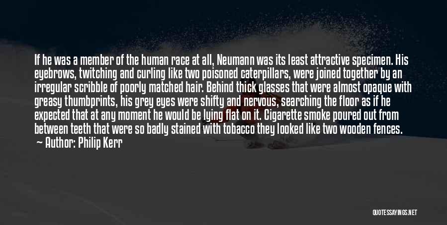 Philip Kerr Quotes: If He Was A Member Of The Human Race At All, Neumann Was Its Least Attractive Specimen. His Eyebrows, Twitching