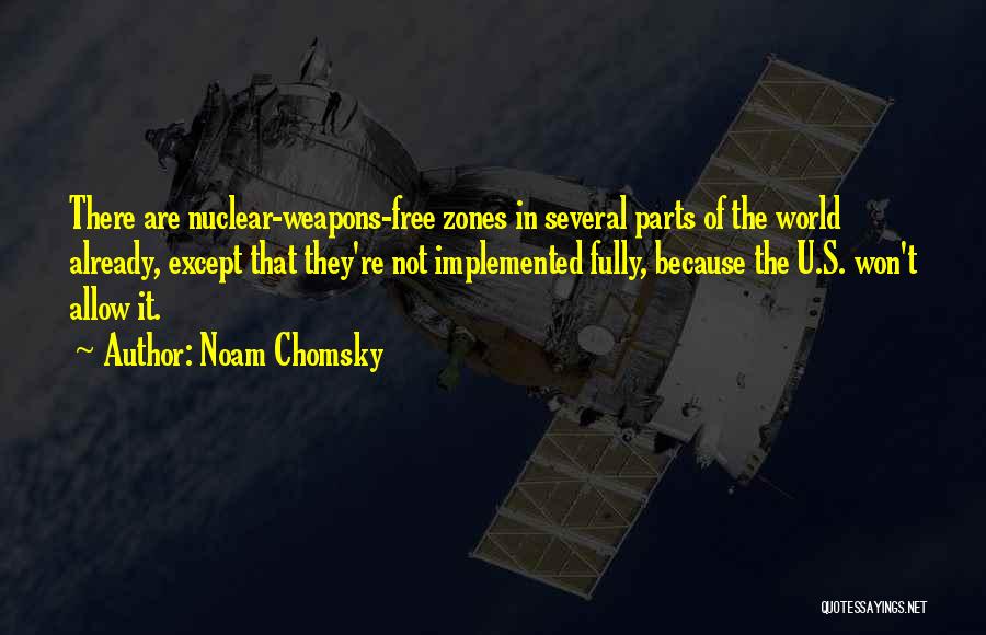 Noam Chomsky Quotes: There Are Nuclear-weapons-free Zones In Several Parts Of The World Already, Except That They're Not Implemented Fully, Because The U.s.