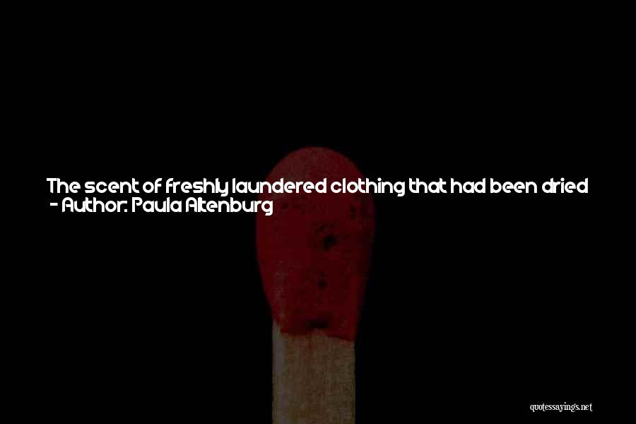 Paula Altenburg Quotes: The Scent Of Freshly Laundered Clothing That Had Been Dried In The Desert Sun Lingered Around Him. She Breathed Deeply,
