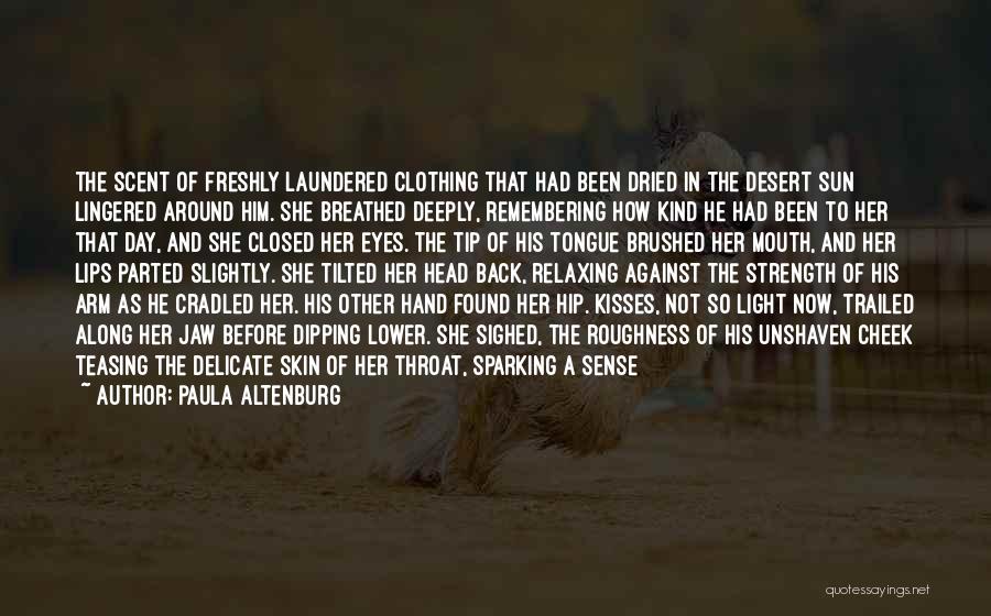 Paula Altenburg Quotes: The Scent Of Freshly Laundered Clothing That Had Been Dried In The Desert Sun Lingered Around Him. She Breathed Deeply,