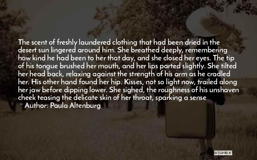 Paula Altenburg Quotes: The Scent Of Freshly Laundered Clothing That Had Been Dried In The Desert Sun Lingered Around Him. She Breathed Deeply,