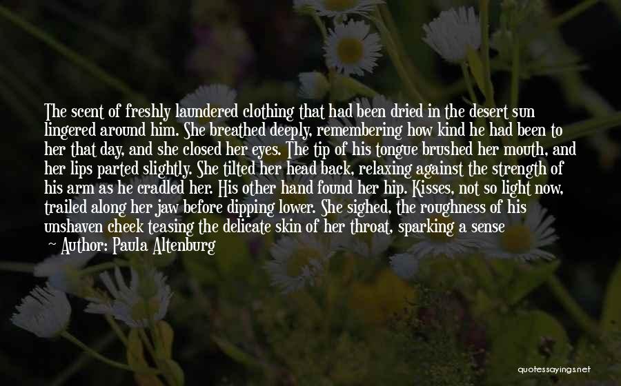 Paula Altenburg Quotes: The Scent Of Freshly Laundered Clothing That Had Been Dried In The Desert Sun Lingered Around Him. She Breathed Deeply,