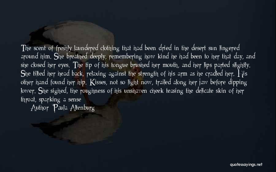 Paula Altenburg Quotes: The Scent Of Freshly Laundered Clothing That Had Been Dried In The Desert Sun Lingered Around Him. She Breathed Deeply,