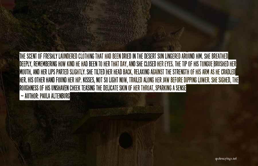Paula Altenburg Quotes: The Scent Of Freshly Laundered Clothing That Had Been Dried In The Desert Sun Lingered Around Him. She Breathed Deeply,