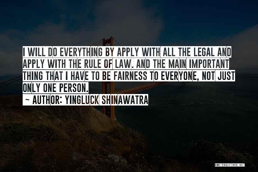 Yingluck Shinawatra Quotes: I Will Do Everything By Apply With All The Legal And Apply With The Rule Of Law. And The Main