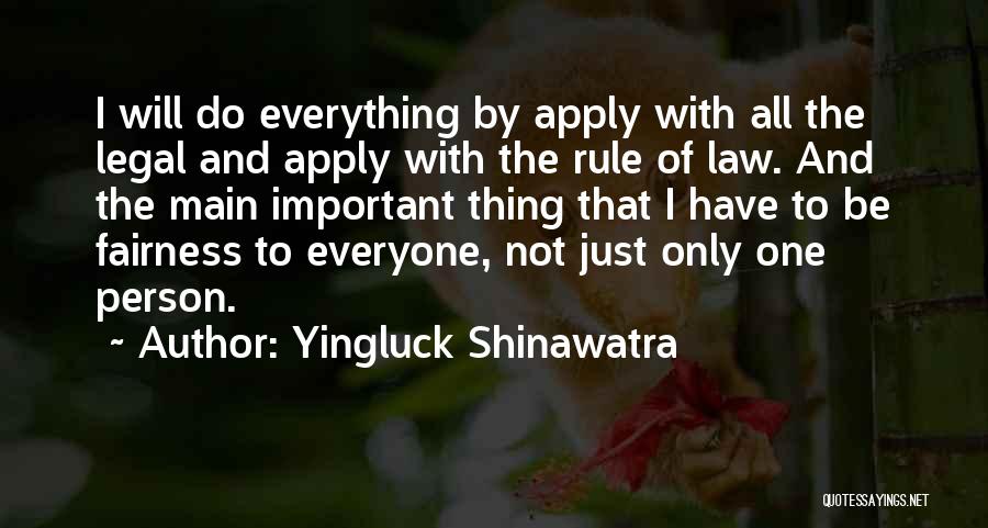 Yingluck Shinawatra Quotes: I Will Do Everything By Apply With All The Legal And Apply With The Rule Of Law. And The Main