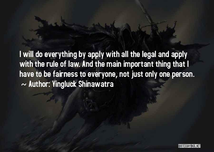 Yingluck Shinawatra Quotes: I Will Do Everything By Apply With All The Legal And Apply With The Rule Of Law. And The Main