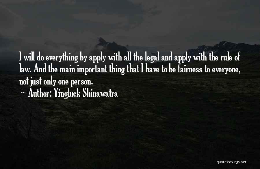 Yingluck Shinawatra Quotes: I Will Do Everything By Apply With All The Legal And Apply With The Rule Of Law. And The Main