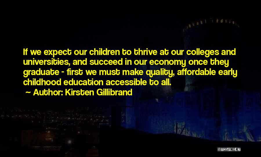 Kirsten Gillibrand Quotes: If We Expect Our Children To Thrive At Our Colleges And Universities, And Succeed In Our Economy Once They Graduate
