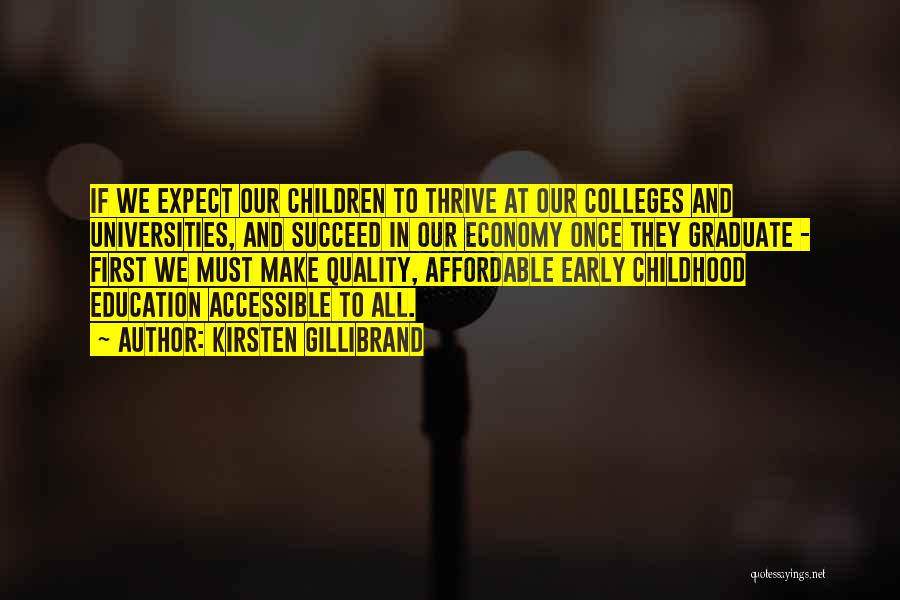 Kirsten Gillibrand Quotes: If We Expect Our Children To Thrive At Our Colleges And Universities, And Succeed In Our Economy Once They Graduate