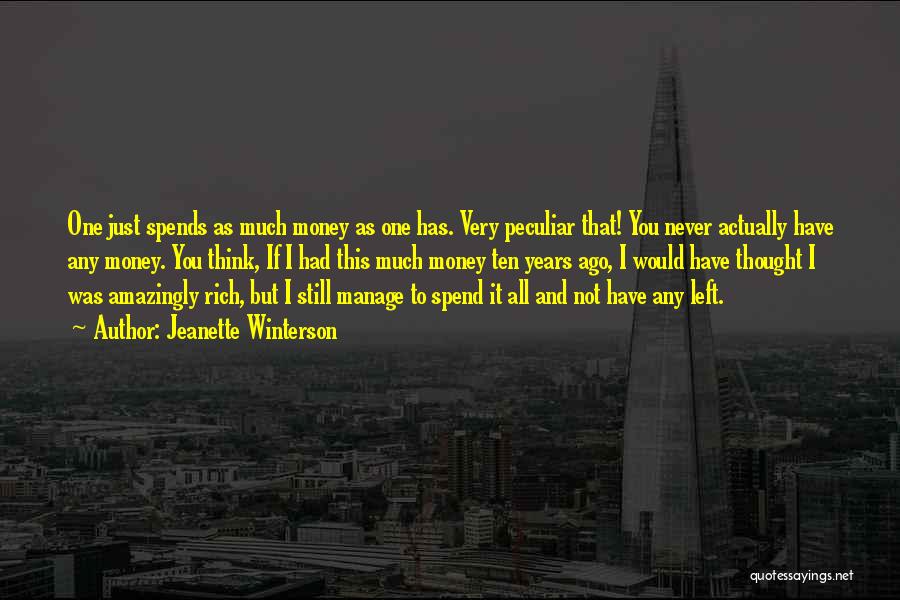 Jeanette Winterson Quotes: One Just Spends As Much Money As One Has. Very Peculiar That! You Never Actually Have Any Money. You Think,