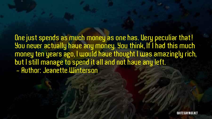 Jeanette Winterson Quotes: One Just Spends As Much Money As One Has. Very Peculiar That! You Never Actually Have Any Money. You Think,