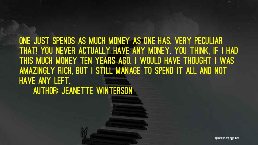 Jeanette Winterson Quotes: One Just Spends As Much Money As One Has. Very Peculiar That! You Never Actually Have Any Money. You Think,