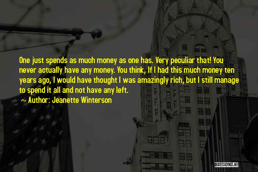 Jeanette Winterson Quotes: One Just Spends As Much Money As One Has. Very Peculiar That! You Never Actually Have Any Money. You Think,