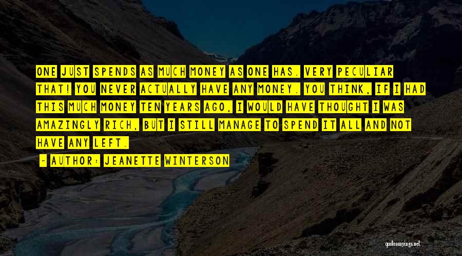 Jeanette Winterson Quotes: One Just Spends As Much Money As One Has. Very Peculiar That! You Never Actually Have Any Money. You Think,