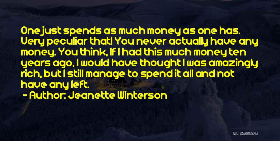 Jeanette Winterson Quotes: One Just Spends As Much Money As One Has. Very Peculiar That! You Never Actually Have Any Money. You Think,