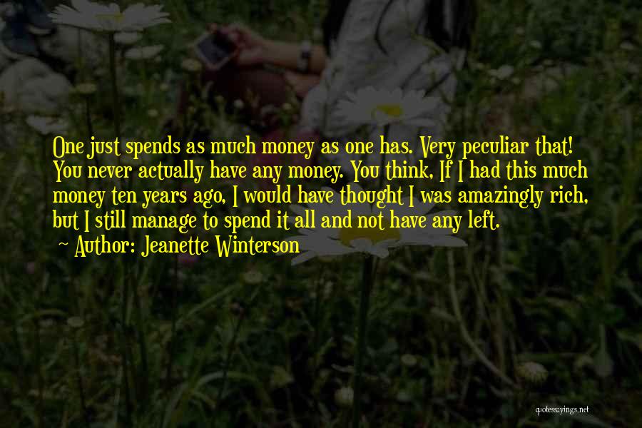 Jeanette Winterson Quotes: One Just Spends As Much Money As One Has. Very Peculiar That! You Never Actually Have Any Money. You Think,