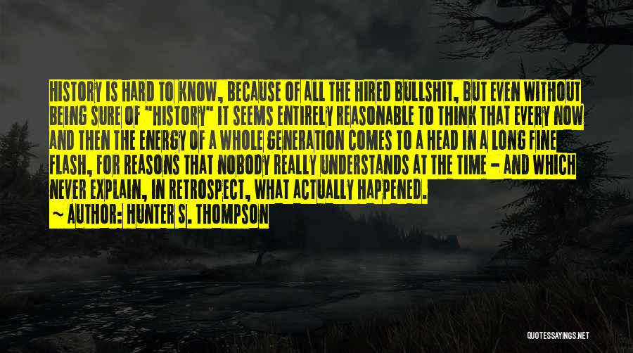 Hunter S. Thompson Quotes: History Is Hard To Know, Because Of All The Hired Bullshit, But Even Without Being Sure Of History It Seems