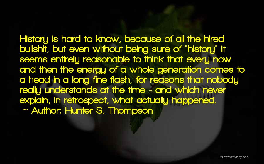 Hunter S. Thompson Quotes: History Is Hard To Know, Because Of All The Hired Bullshit, But Even Without Being Sure Of History It Seems