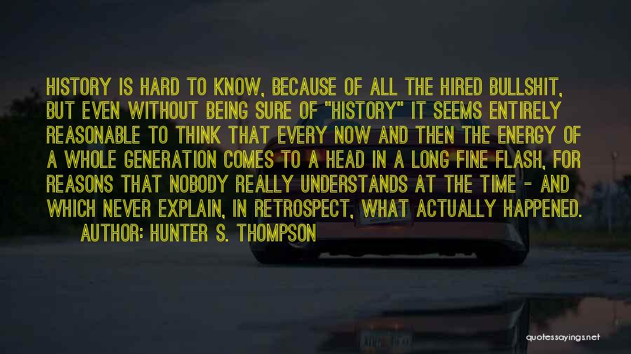 Hunter S. Thompson Quotes: History Is Hard To Know, Because Of All The Hired Bullshit, But Even Without Being Sure Of History It Seems