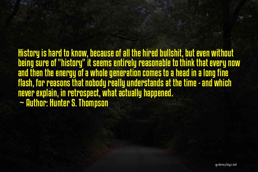 Hunter S. Thompson Quotes: History Is Hard To Know, Because Of All The Hired Bullshit, But Even Without Being Sure Of History It Seems