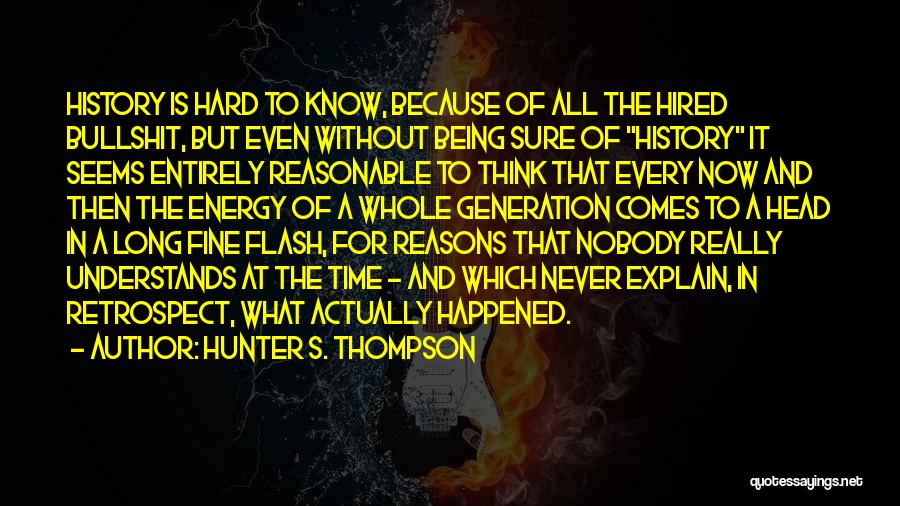 Hunter S. Thompson Quotes: History Is Hard To Know, Because Of All The Hired Bullshit, But Even Without Being Sure Of History It Seems